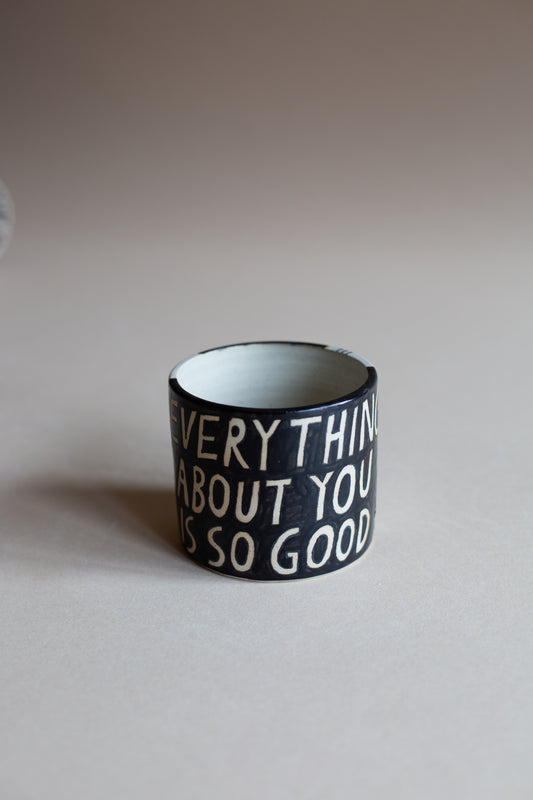 Everything About You Is So Good Vessel